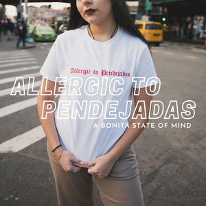 ALLERGIC TO PENDEJADAS: A BONITA STATE OF MIND